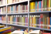 云大物专业_云南大学优势专业